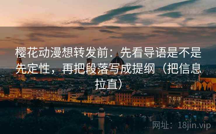 樱花动漫想转发前:先看导语是不是先定性,再把段落写成提纲(把信息拉直) 樱花动漫想转发前:先看导语是不是先定性,再把段落写成提纲(把信息拉直)