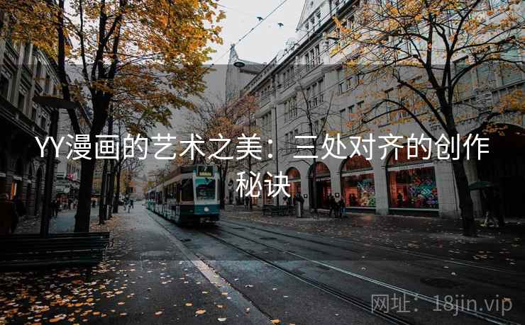 YY漫画的艺术之美：三处对齐的创作秘诀